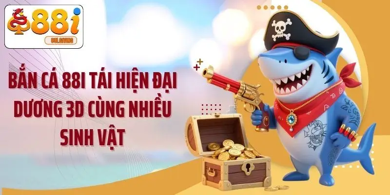 Bắn cá 88i tái hiện đại dương 3D cùng nhiều sinh vật