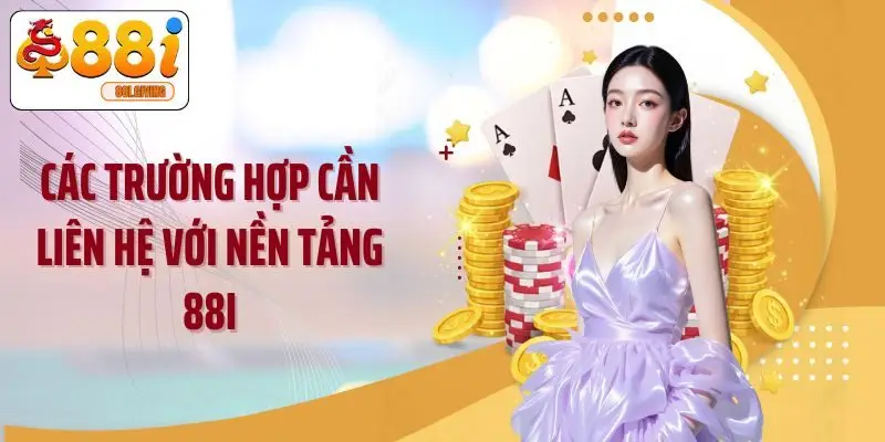 Các trường hợp cần liên hệ với nền tảng 88I