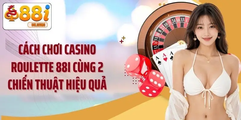 Cách Chơi Casino Roulette 88i Cùng 2 Chiến Thuật Hiệu Quả
