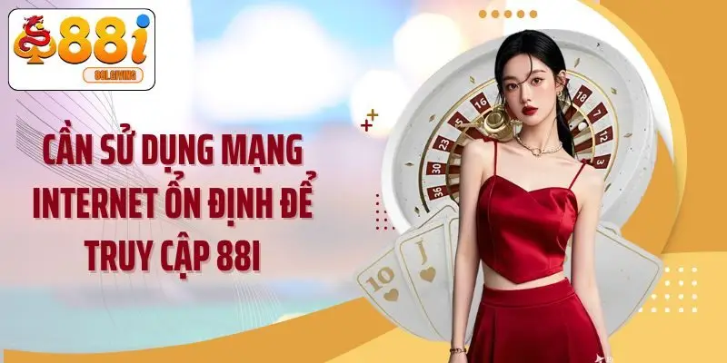 Cần sử dụng mạng internet ổn định để truy cập 88I