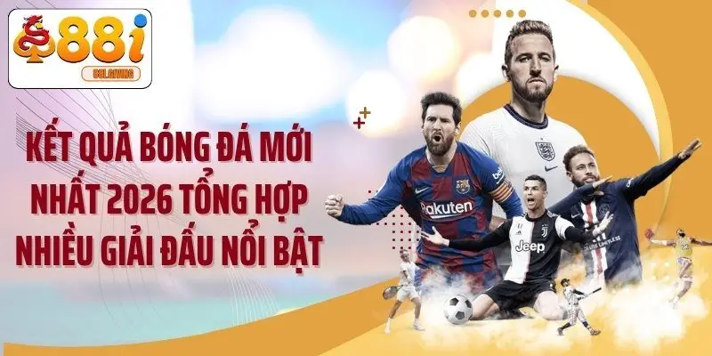 Kết quả bóng đá mới nhất 2026 tổng hợp nhiều giải đấu nổi bật