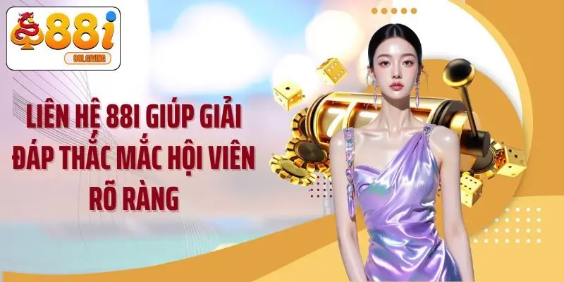 Liên hệ 88I giúp giải đáp thắc mắc hội viên rõ ràng