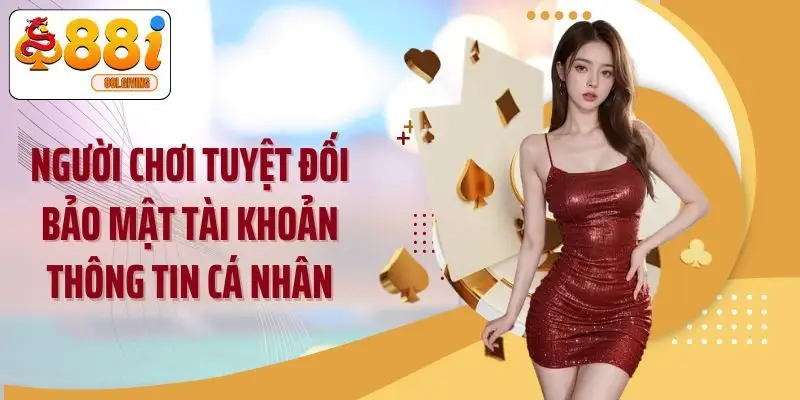 Người chơi tuyệt đối bảo mật tài khoản thông tin cá nhân