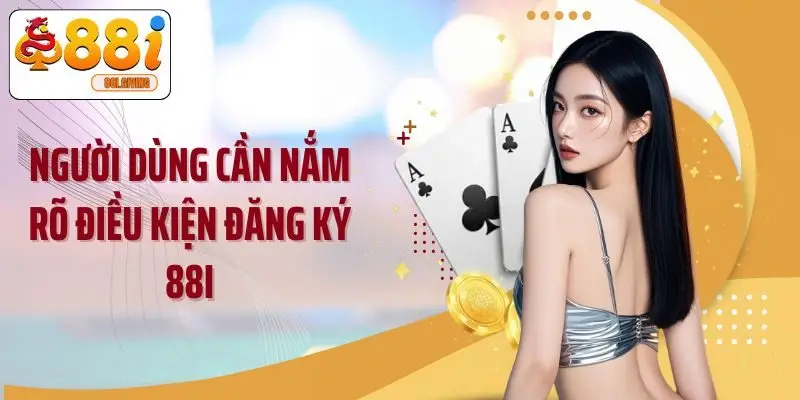 Người dùng cần nắm rõ điều kiện đăng ký 88I