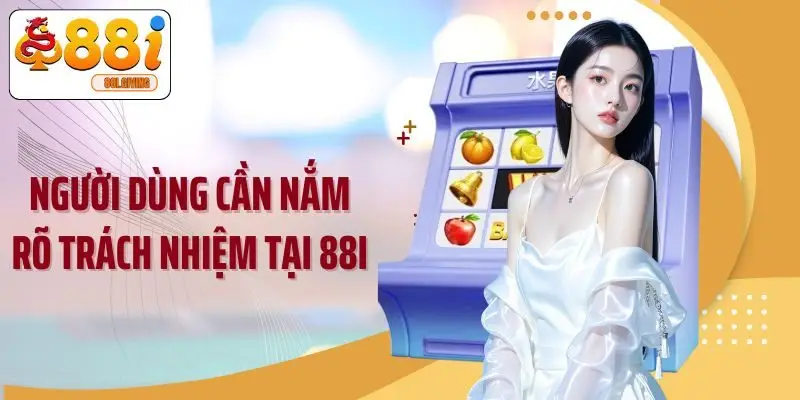 Người dùng cần nắm rõ trách nhiệm tại 88I