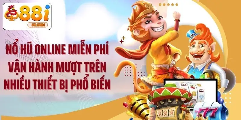 Nổ hũ online miễn phí vận hành mượt trên nhiều thiết bị phổ biến