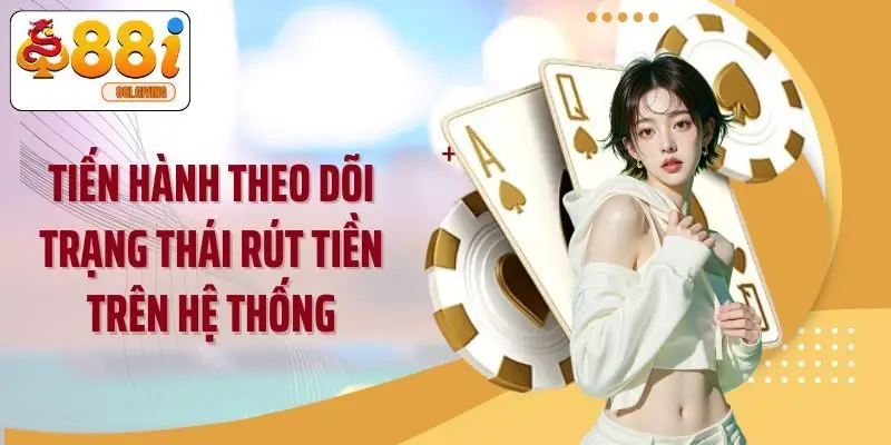 Tiến hành theo dõi trạng thái rút tiền trên hệ thống